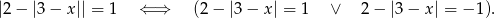 |3− x| = 1 ⇐ ⇒ (3 − x = 1 ∨ 3− x = − 1),
