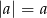 |a| = a 