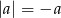 |a| = −a 