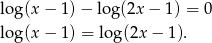 lo g(x − 1)− lo g(2x − 1) = 0 lo g(x − 1) = log(2x − 1).