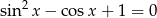sin 2x − cos x+ 1 = 0 
