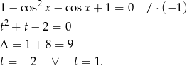 1 − cos2x − cosx + 1 = 0 / ⋅(− 1) 2 t + t− 2 = 0 Δ = 1+ 8 = 9 t = − 2 ∨ t = 1.