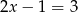 2x− 1 = 3 
