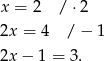 x = 2 / ⋅2 2x = 4 / − 1 2x − 1 = 3.