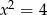  2 x = 4 
