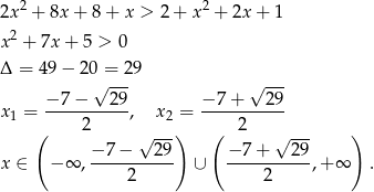 2 2 2x + 8x + 8 + x > 2+ x + 2x+ 1 x2 + 7x + 5 > 0 Δ = 49− 20√ =-29 √ --- −7 − 2 9 − 7+ 29 x1 = ----------, x2 = ----------- ( 2 √ --) ( 2 √ --- ) −-7-−---29- −-7+----29- x ∈ − ∞ , 2 ∪ 2 ,+ ∞ .