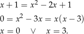 x + 1 = x2 − 2x + 1 2 0 = x − 3x = x(x − 3) x = 0 ∨ x = 3 .