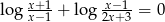  x+1- x−1-- lo g x−1 + log 2x+ 3 = 0 