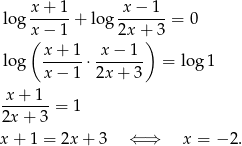 x+ 1 x − 1 lo g -----+ lo g -------= 0 (x− 1 2x+) 3 x-+-1- x-−-1-- lo g x − 1 ⋅ 2x+ 3 = log 1 x-+-1--= 1 2x + 3 x + 1 = 2x + 3 ⇐ ⇒ x = − 2.