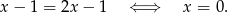 x − 1 = 2x − 1 ⇐ ⇒ x = 0.