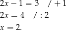 2x − 1 = 3 / + 1 2x = 4 / : 2 x = 2.