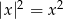 |x|2 = x2 