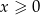 x ≥ 0 