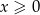 x ≥ 0 