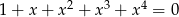 1 + x + x 2 + x 3 + x 4 = 0 