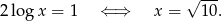 √ --- 2log x = 1 ⇐ ⇒ x = 10 .