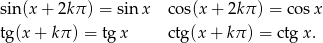 sin(x + 2kπ ) = sinx cos(x + 2k π) = co sx tg(x + kπ ) = tgx ctg(x + kπ ) = ctgx .