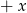 + x 