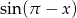 sin(π − x) 
