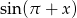sin(π + x) 