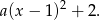 a(x &minus; 1)2 + 2. 