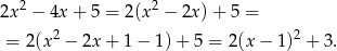 2x2 &minus; 4x + 5 = 2 (x2 &minus; 2x)+ 5 = 2 2 = 2(x &minus; 2x + 1 &minus; 1) + 5 = 2 (x&minus; 1) + 3 . 