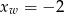 xw = &minus; 2 