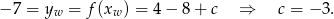 &minus; 7 = yw = f(xw ) = 4 &minus; 8 + c &rArr; c = &minus; 3. 