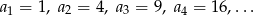 a1 = 1, a 2 = 4, a3 = 9, a4 = 1 6,...
