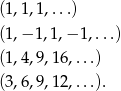 (1,1,1,...) (1,− 1,1,− 1,...) (1,4,9,16,...) (3,6,9,12,...).