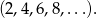 (2,4,6,8 ,...).