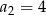 a2 = 4 
