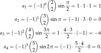 (2) π a1 = (−1 )0 sin -- = 1 ⋅1⋅ 1 = 1 ( ) 2 2 1 3 a2 = (− 1) 2 sinπ = (− 1) ⋅3⋅ 0 = 0 ( ) a = (− 1)2 4 sin 3π- = 1 ⋅ 4-⋅3 ⋅(− 1) = − 6 3 2 2 2 ( ) a4 = (− 1)3 5 sin 2π = (− 1 )⋅ 5-⋅4 ⋅0 = 0 . 2 2