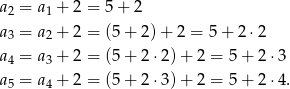 a = a + 2 = 5+ 2 2 1 a3 = a2 + 2 = (5+ 2)+ 2 = 5+ 2⋅ 2 a4 = a3 + 2 = (5+ 2⋅2 )+ 2 = 5+ 2⋅3 a5 = a4 + 2 = (5+ 2⋅3 )+ 2 = 5+ 2⋅4.