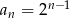  n−1 an = 2 