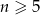 n ≥ 5 