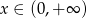x ∈ (0,+ ∞ ) 