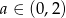 a ∈ (0,2) 