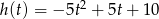  2 h(t) = − 5t + 5t+ 1 0 