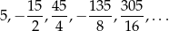 1 5 45 135 305 5,− ---,---,− ---, ---,... 2 4 8 16