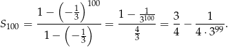 ( ) 100 1− − 1 1− -1- S100 = -----(-3-)---= ----3100-= 3-− ---1--. 1− − 1 43 4 4 ⋅399 3