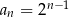  n− 1 an = 2 
