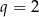 q = 2 