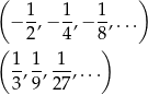 ( ) − 1-,− 1,− 1-,... 2 4 8 ( 1 1 1 ) --,-,---,... 3 9 2 7