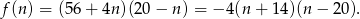 f(n ) = (56+ 4n)(20 − n ) = − 4(n + 14)(n − 20 ).