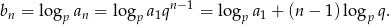  n−1 bn = lo gpan = lo gpa1q = logp a1 + (n− 1)logp q. 