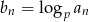 bn = logp an 