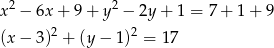  2 2 x &minus; 6x + 9 + y &minus; 2y + 1 = 7+ 1+ 9 (x &minus; 3)2 + (y &minus; 1)2 = 17 