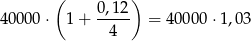 ( ) 40000 ⋅ 1+ 0,12- = 4 0000 ⋅1,03 4