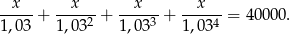 --x--+ --x---+ --x---+ --x---= 40000. 1,03 1,032 1 ,0 33 1,034